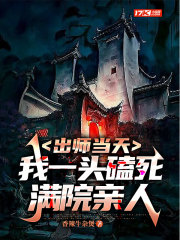 出师当天，我一头磕死满院亲人