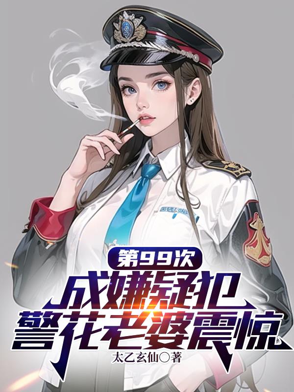 第99次成嫌疑犯,警花老婆震惊