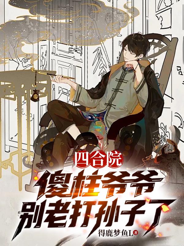 四合院:傻柱爷爷别老打孙子了