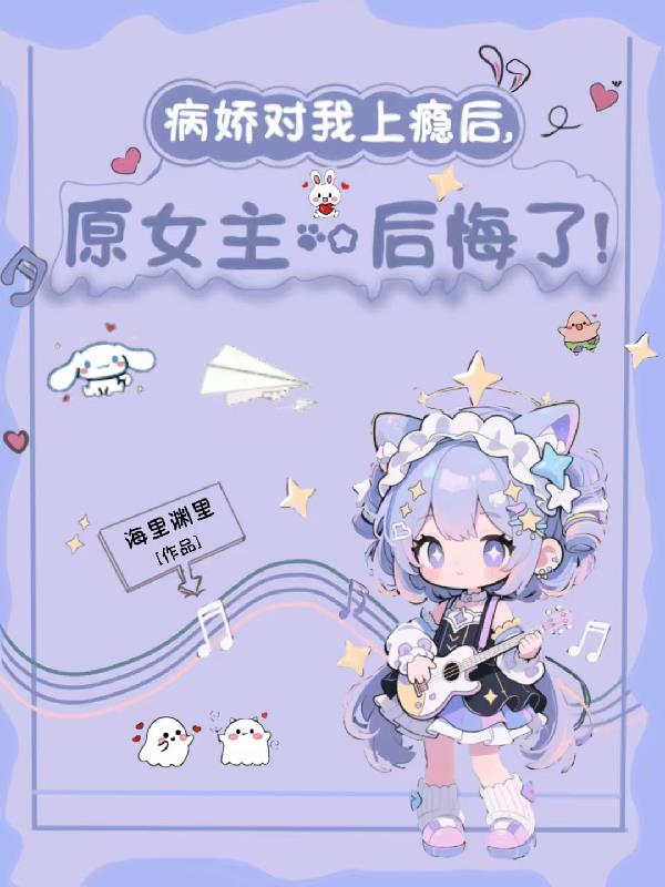 病娇对我上瘾后,原女主后悔了