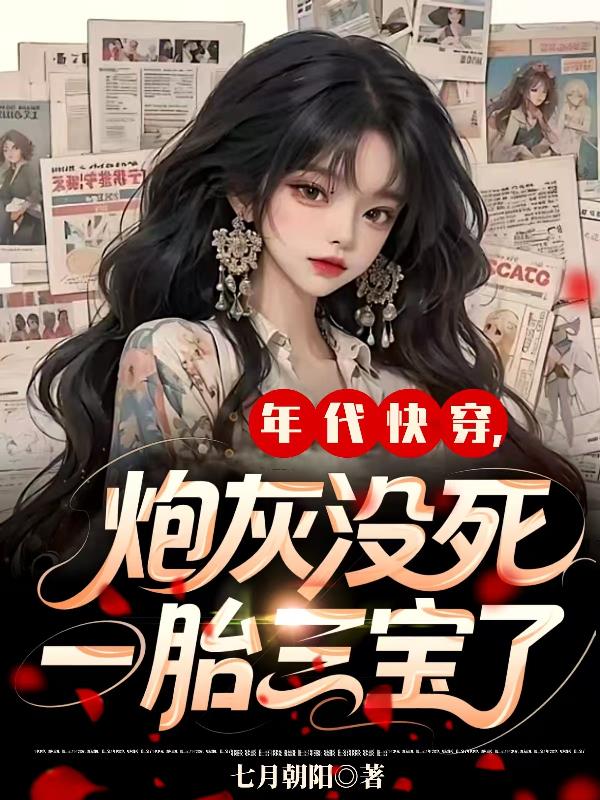 年代快穿,炮灰没死,一胎三宝了