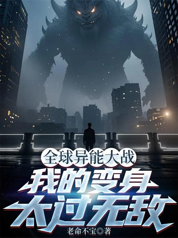 全球异能大战,我的变身太过无敌