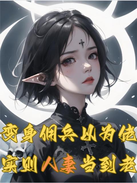 变身佣兵以为佬,实则人妻当到老