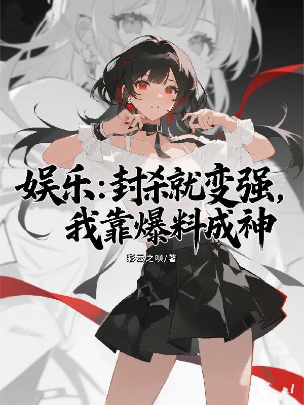 娱乐:封杀就变强,我靠爆料成神