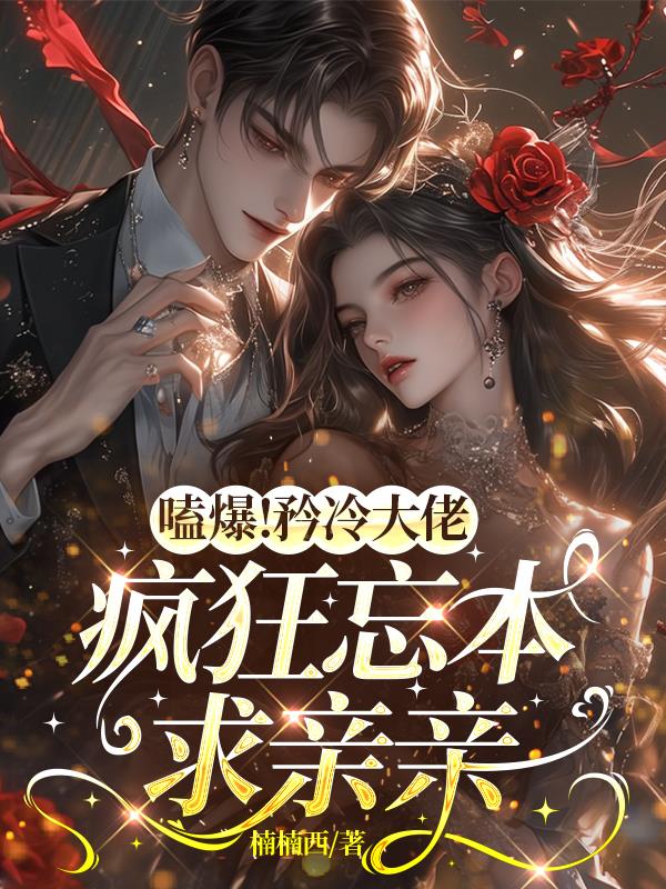 嗑爆！矜冷大佬疯狂忘本求亲亲