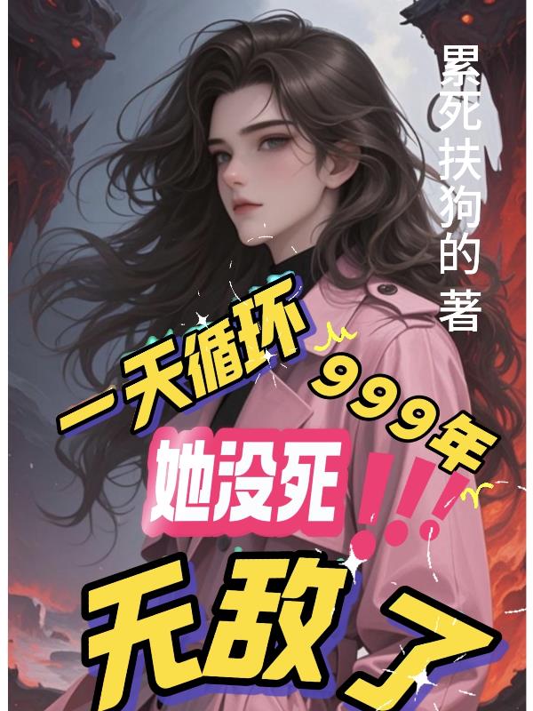 一天循环999年她没死,无敌了