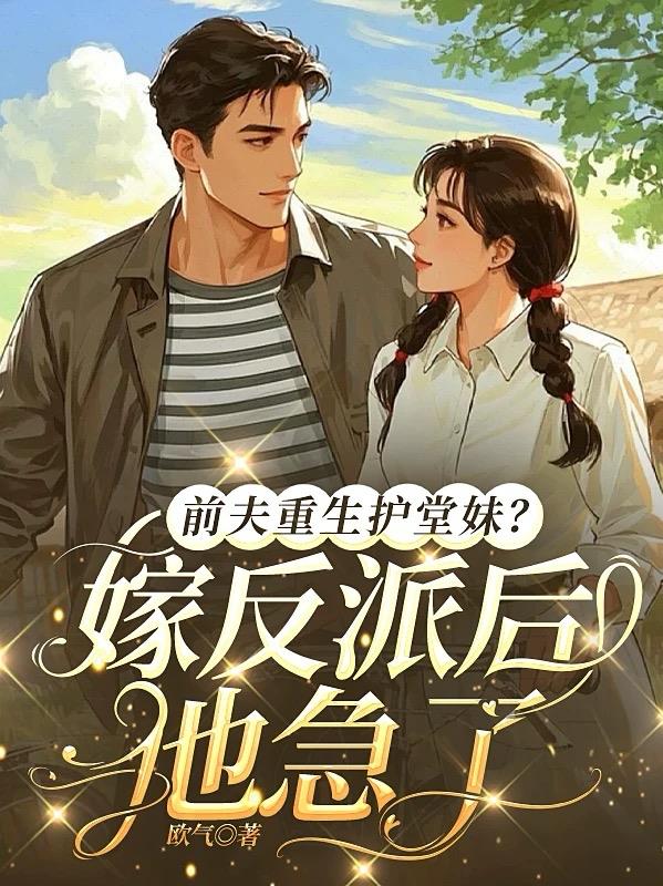 前夫重生护堂妹?嫁反派后他急了