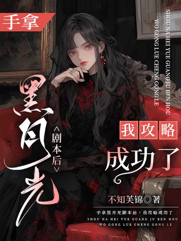 手拿黑月光剧本后，我攻略成功了