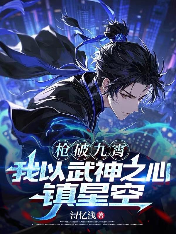 枪破九霄,我以武神之心镇星空
