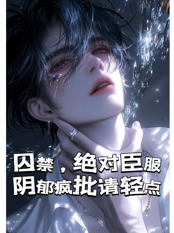 囚禁，绝对臣服，阴郁疯批请轻点