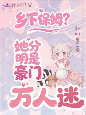 乡下保姆？她分明是豪门万人迷！