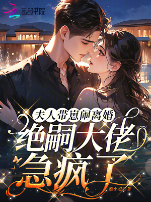 夫人带崽闹离婚,绝嗣大佬急疯了