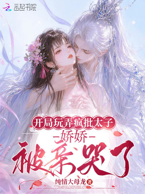 开局玩弄疯批太子，娇娇被亲哭了