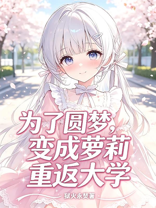 为了圆梦,变成萝莉重返大学
